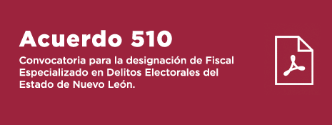 Convocatoria para la designacion de Fiscal Especializado en Delitos Electorales del Estado de Nuevo León